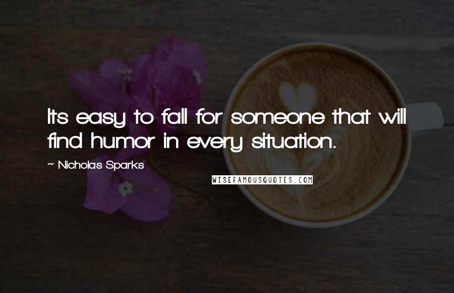 Nicholas Sparks Quotes: Its easy to fall for someone that will find humor in every situation.