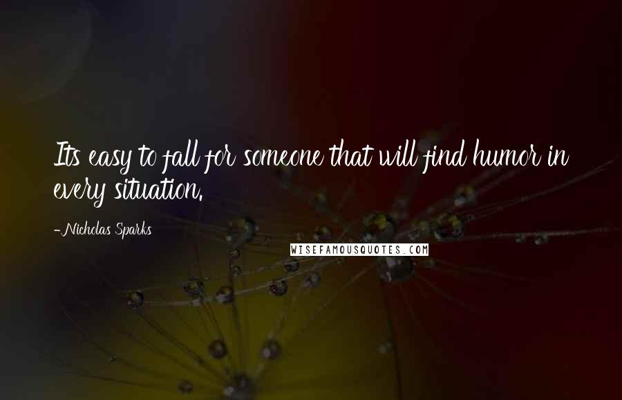 Nicholas Sparks Quotes: Its easy to fall for someone that will find humor in every situation.