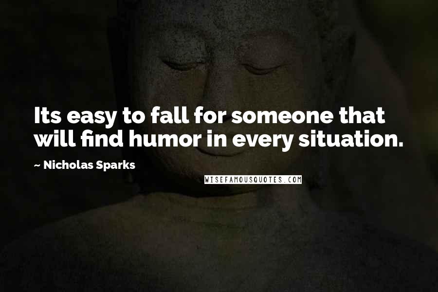 Nicholas Sparks Quotes: Its easy to fall for someone that will find humor in every situation.