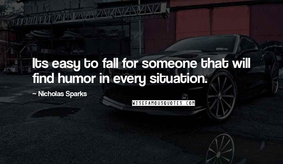 Nicholas Sparks Quotes: Its easy to fall for someone that will find humor in every situation.