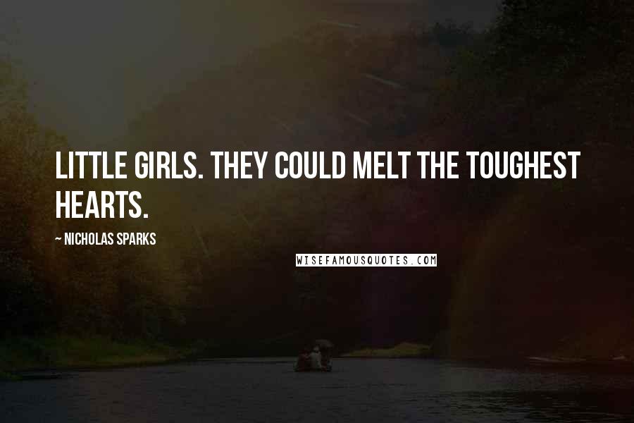 Nicholas Sparks Quotes: Little girls. They could melt the toughest hearts.
