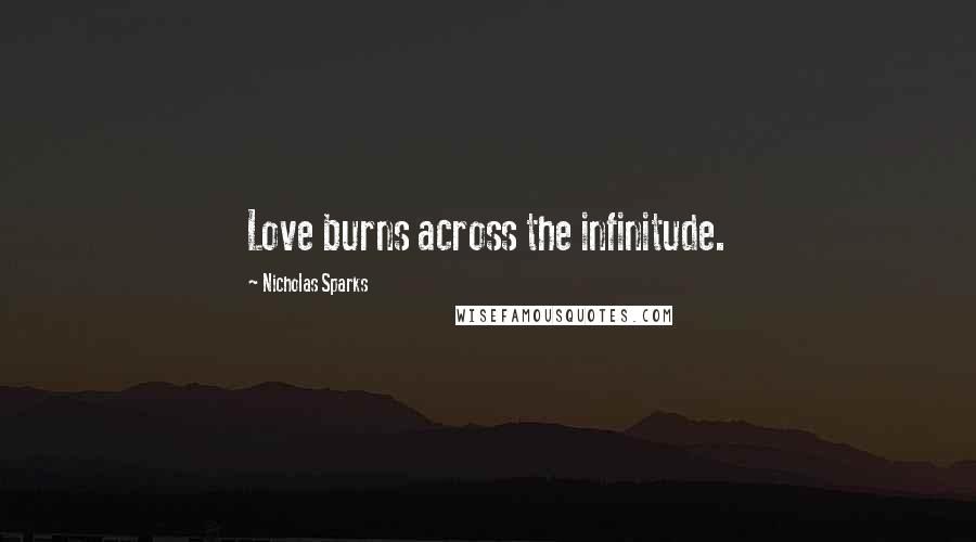 Nicholas Sparks Quotes: Love burns across the infinitude.