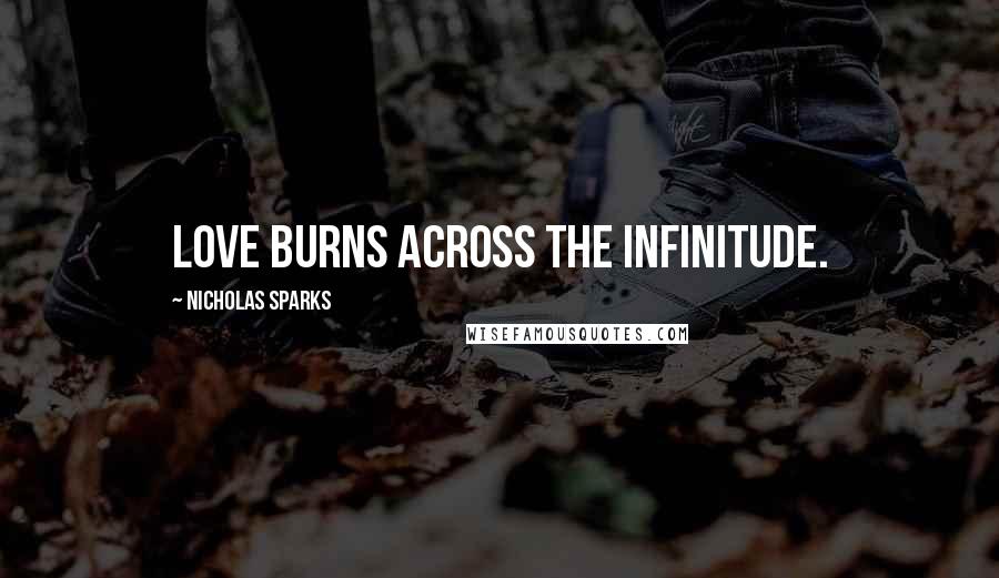 Nicholas Sparks Quotes: Love burns across the infinitude.
