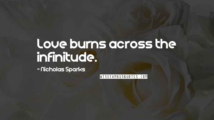 Nicholas Sparks Quotes: Love burns across the infinitude.
