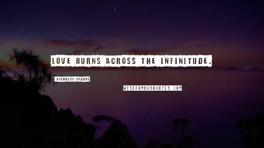 Nicholas Sparks Quotes: Love burns across the infinitude.