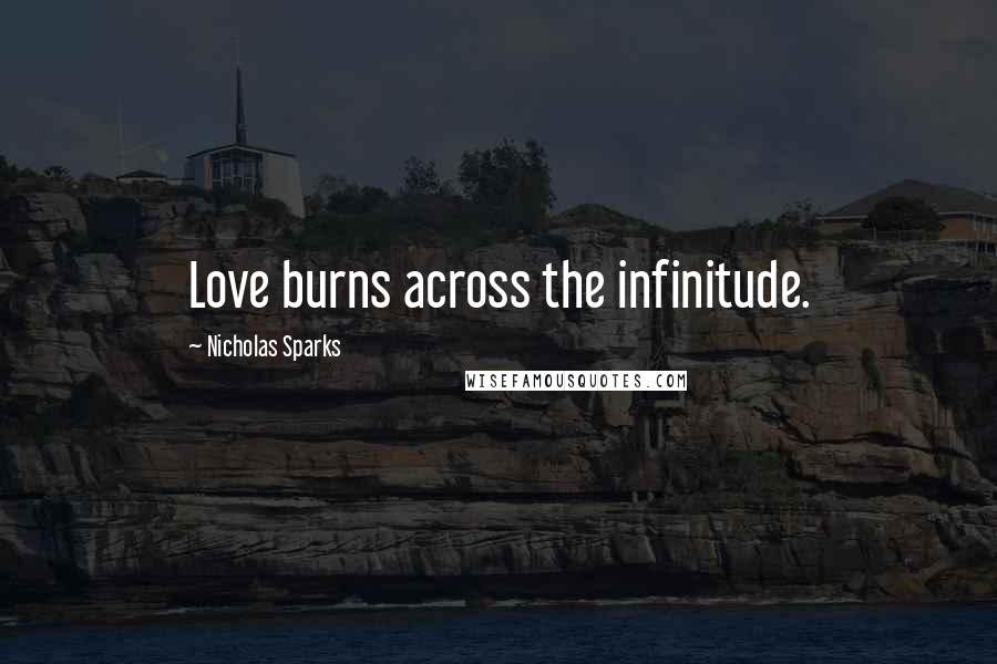 Nicholas Sparks Quotes: Love burns across the infinitude.
