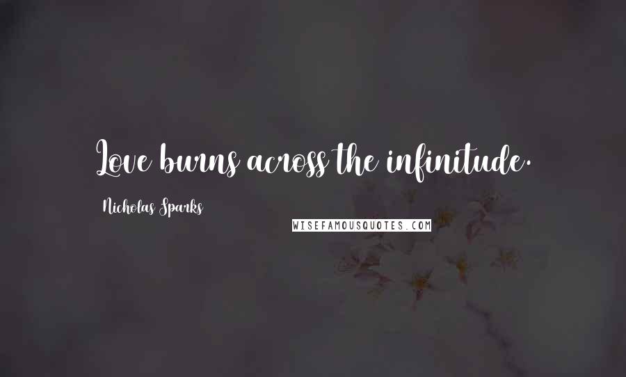 Nicholas Sparks Quotes: Love burns across the infinitude.