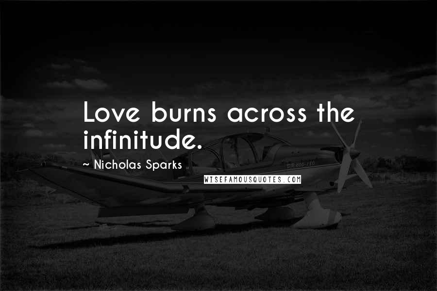 Nicholas Sparks Quotes: Love burns across the infinitude.