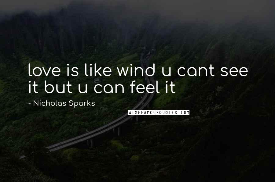 Nicholas Sparks Quotes: love is like wind u cant see it but u can feel it