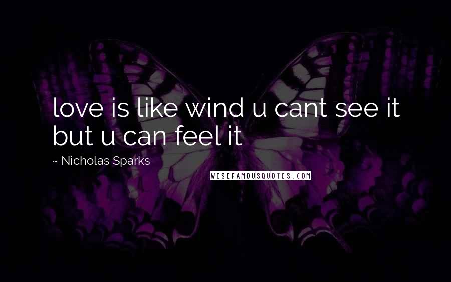 Nicholas Sparks Quotes: love is like wind u cant see it but u can feel it