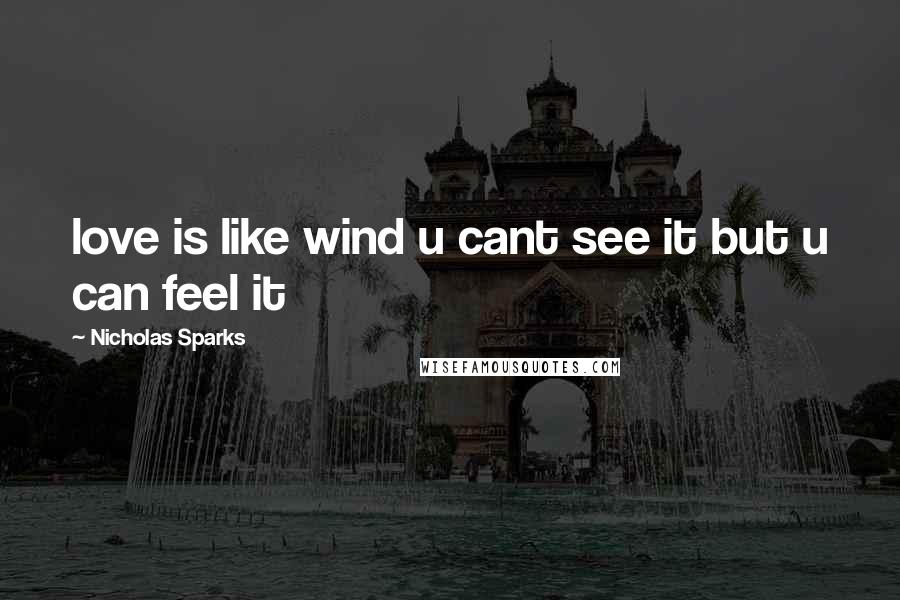 Nicholas Sparks Quotes: love is like wind u cant see it but u can feel it