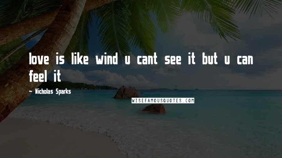 Nicholas Sparks Quotes: love is like wind u cant see it but u can feel it
