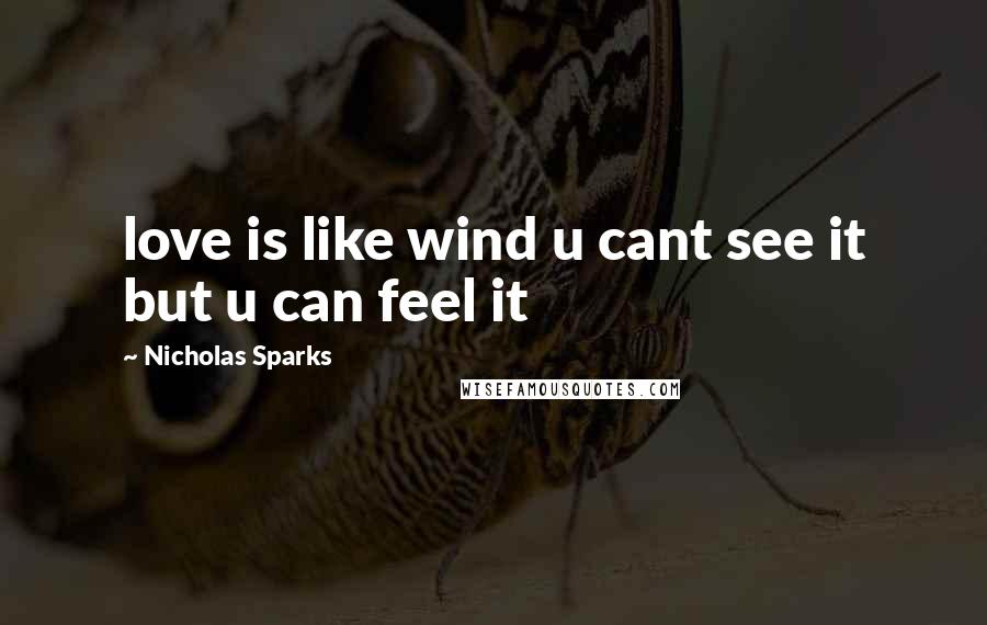 Nicholas Sparks Quotes: love is like wind u cant see it but u can feel it