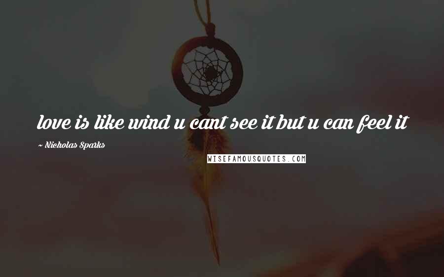 Nicholas Sparks Quotes: love is like wind u cant see it but u can feel it