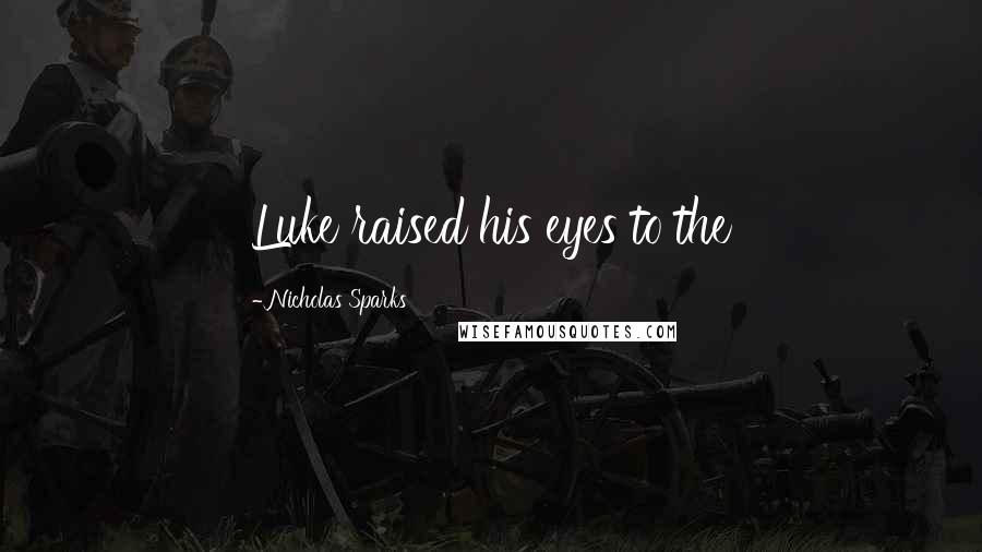 Nicholas Sparks Quotes: Luke raised his eyes to the