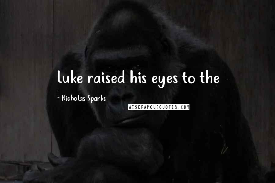 Nicholas Sparks Quotes: Luke raised his eyes to the