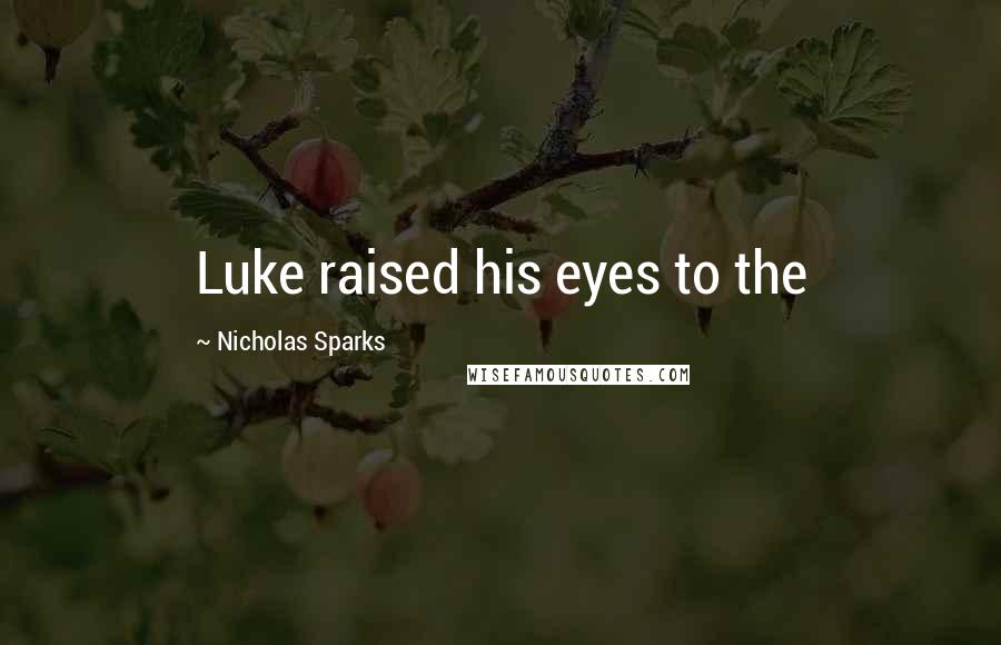 Nicholas Sparks Quotes: Luke raised his eyes to the