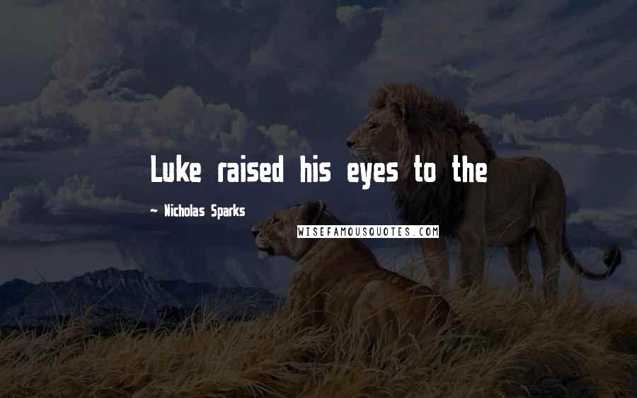 Nicholas Sparks Quotes: Luke raised his eyes to the