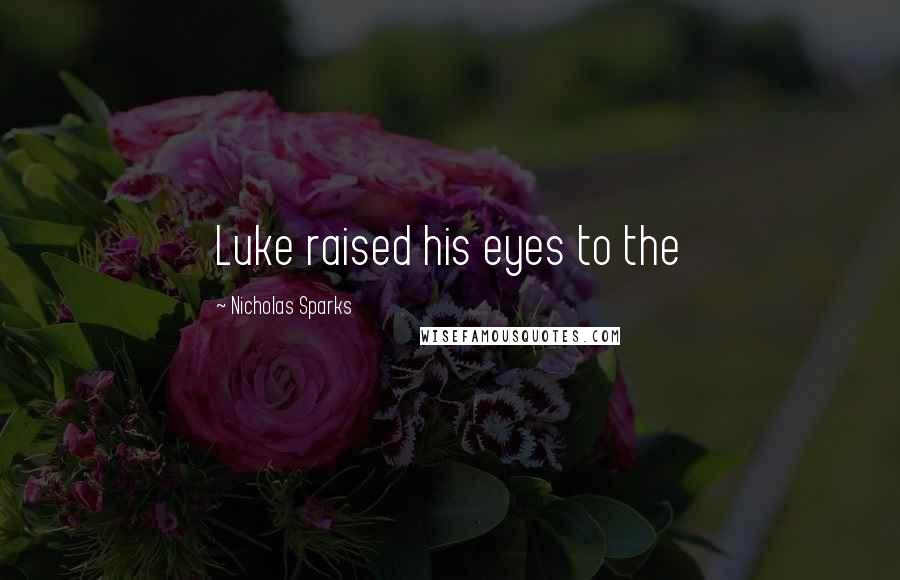 Nicholas Sparks Quotes: Luke raised his eyes to the