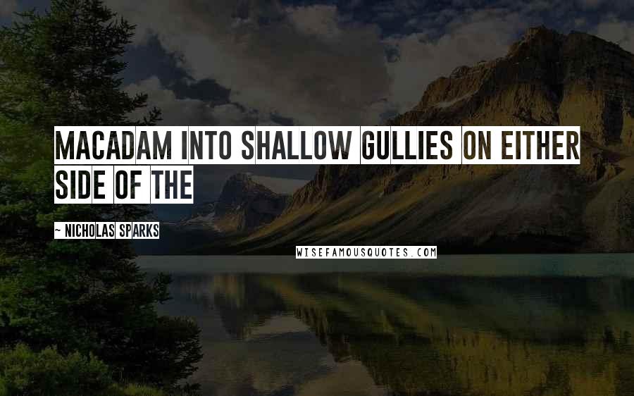 Nicholas Sparks Quotes: Macadam into shallow gullies on either side of the