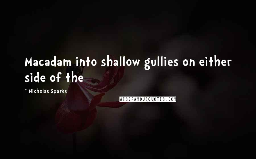 Nicholas Sparks Quotes: Macadam into shallow gullies on either side of the