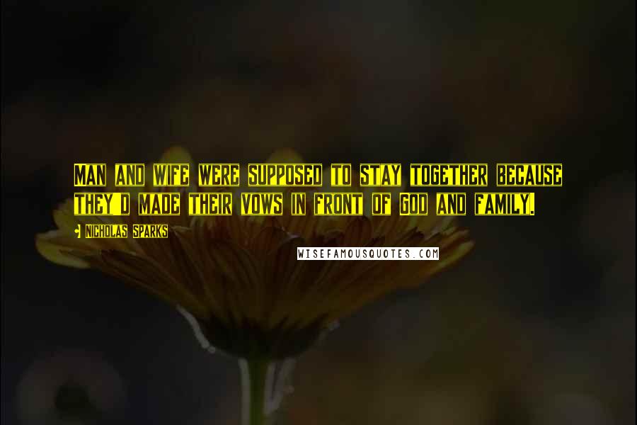 Nicholas Sparks Quotes: Man and wife were supposed to stay together because they'd made their vows in front of God and family.