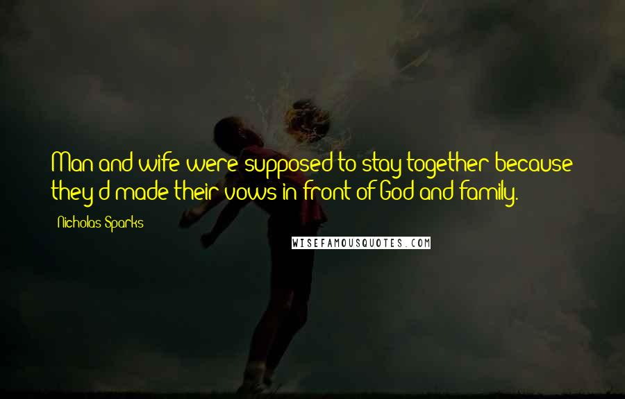 Nicholas Sparks Quotes: Man and wife were supposed to stay together because they'd made their vows in front of God and family.