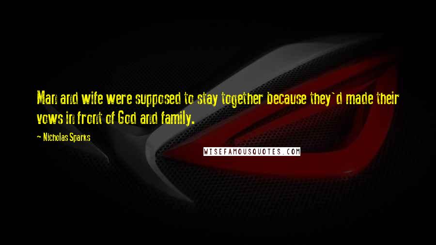 Nicholas Sparks Quotes: Man and wife were supposed to stay together because they'd made their vows in front of God and family.