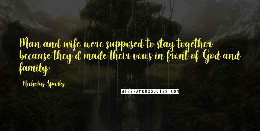 Nicholas Sparks Quotes: Man and wife were supposed to stay together because they'd made their vows in front of God and family.