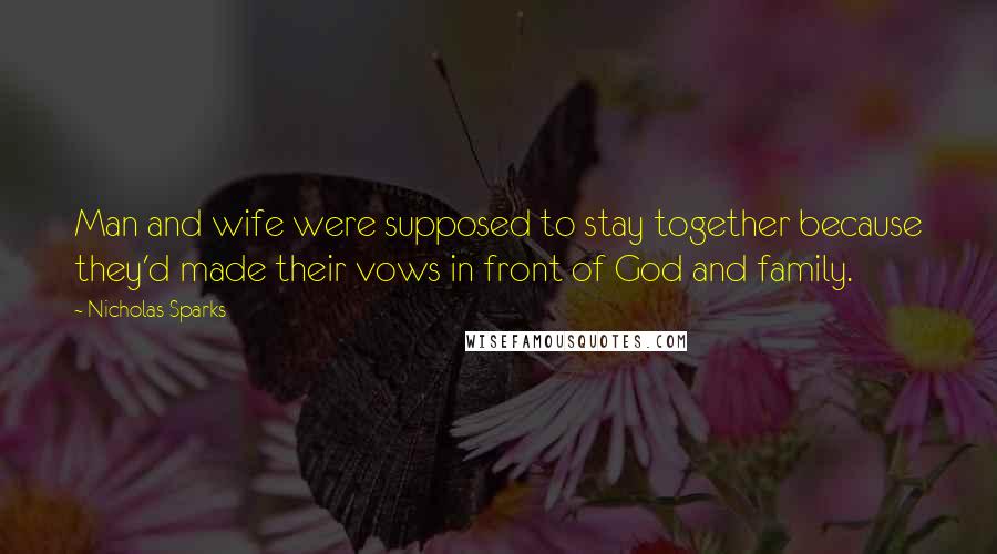 Nicholas Sparks Quotes: Man and wife were supposed to stay together because they'd made their vows in front of God and family.