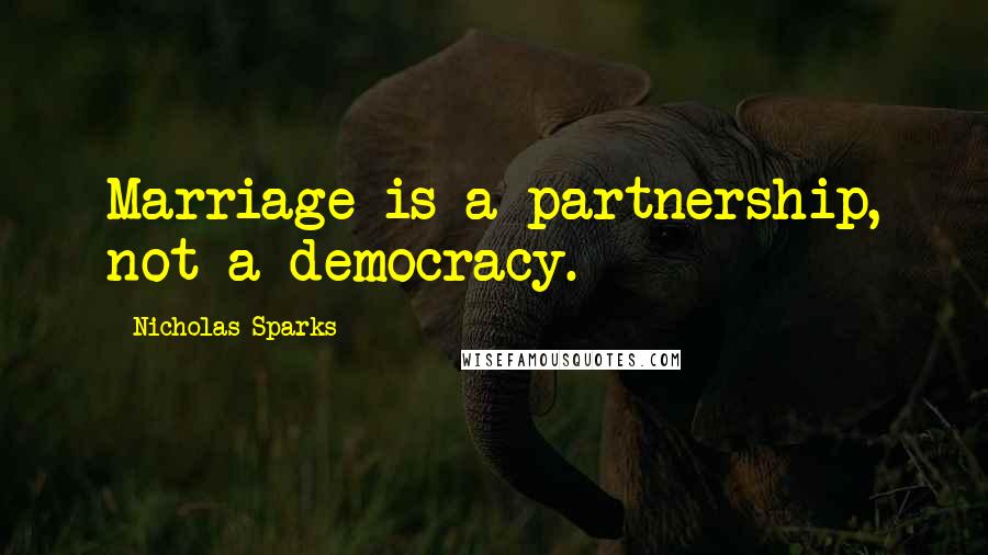 Nicholas Sparks Quotes: Marriage is a partnership, not a democracy.