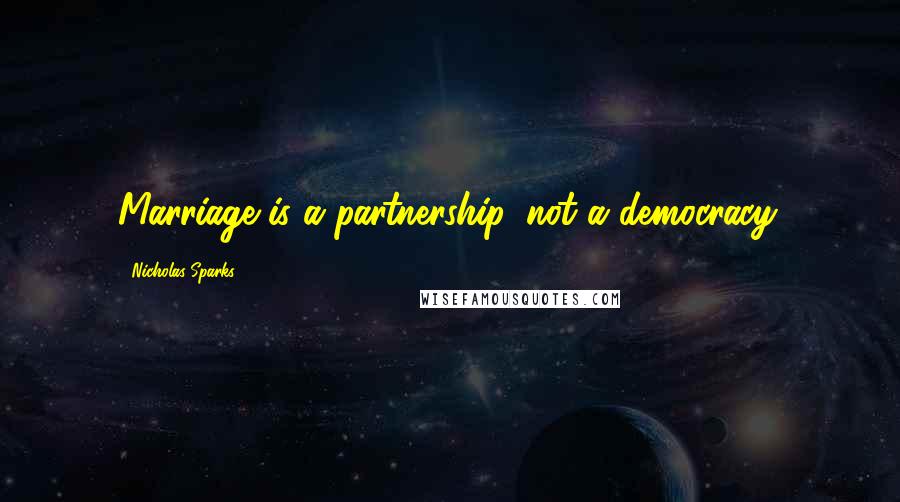 Nicholas Sparks Quotes: Marriage is a partnership, not a democracy.