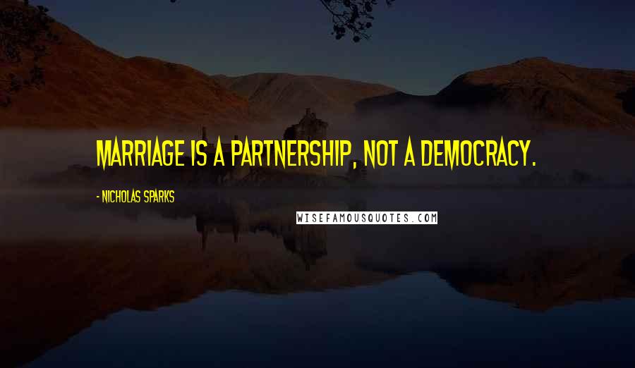 Nicholas Sparks Quotes: Marriage is a partnership, not a democracy.