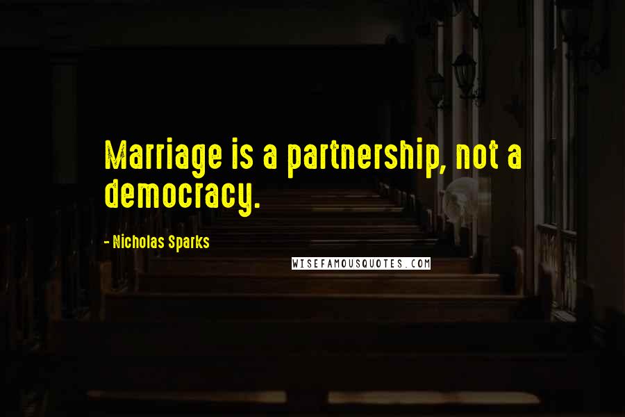 Nicholas Sparks Quotes: Marriage is a partnership, not a democracy.