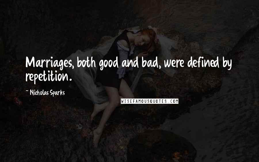 Nicholas Sparks Quotes: Marriages, both good and bad, were defined by repetition.