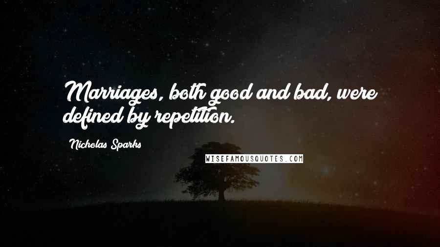 Nicholas Sparks Quotes: Marriages, both good and bad, were defined by repetition.