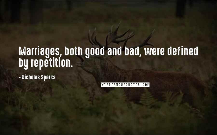 Nicholas Sparks Quotes: Marriages, both good and bad, were defined by repetition.