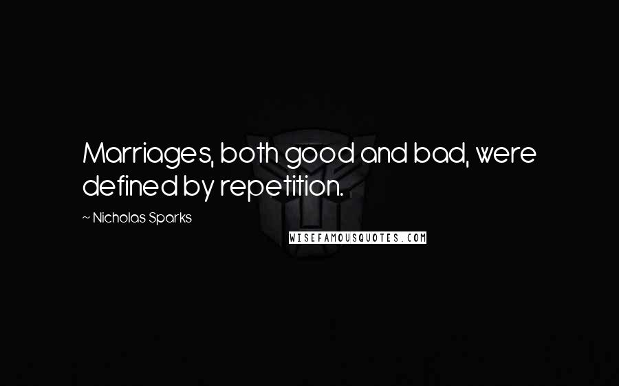 Nicholas Sparks Quotes: Marriages, both good and bad, were defined by repetition.