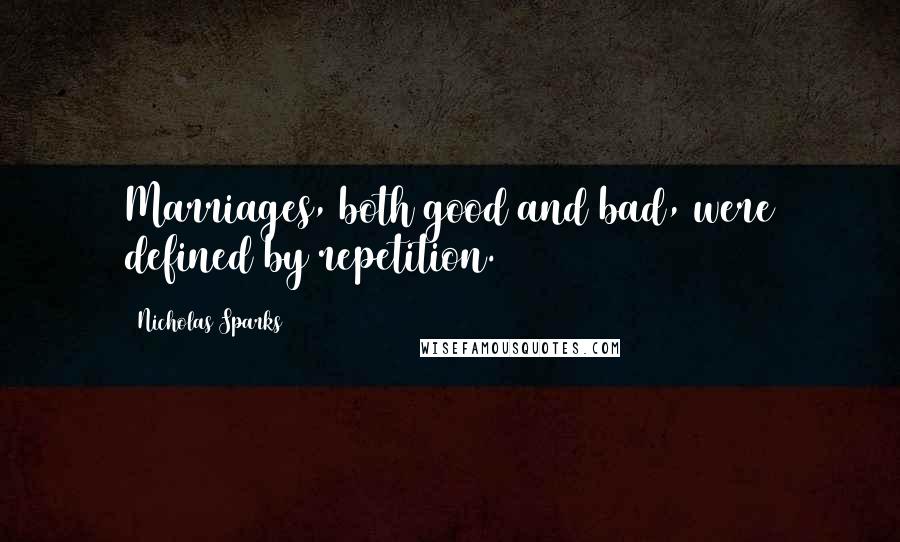 Nicholas Sparks Quotes: Marriages, both good and bad, were defined by repetition.