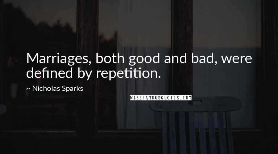 Nicholas Sparks Quotes: Marriages, both good and bad, were defined by repetition.