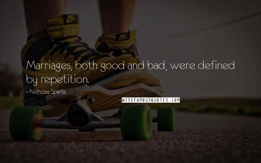 Nicholas Sparks Quotes: Marriages, both good and bad, were defined by repetition.