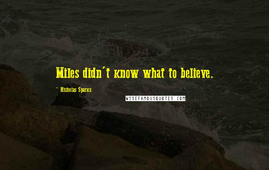 Nicholas Sparks Quotes: Miles didn't know what to believe.
