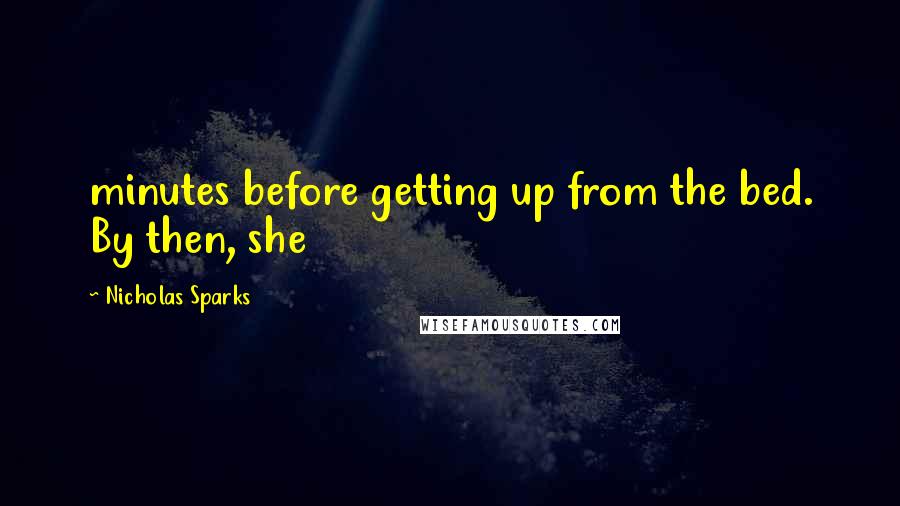 Nicholas Sparks Quotes: minutes before getting up from the bed. By then, she