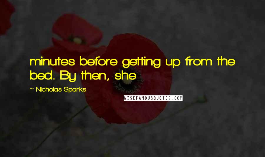 Nicholas Sparks Quotes: minutes before getting up from the bed. By then, she