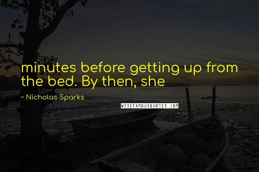 Nicholas Sparks Quotes: minutes before getting up from the bed. By then, she