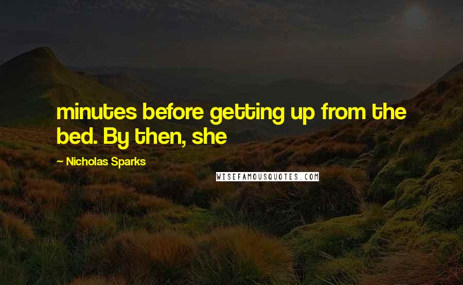 Nicholas Sparks Quotes: minutes before getting up from the bed. By then, she