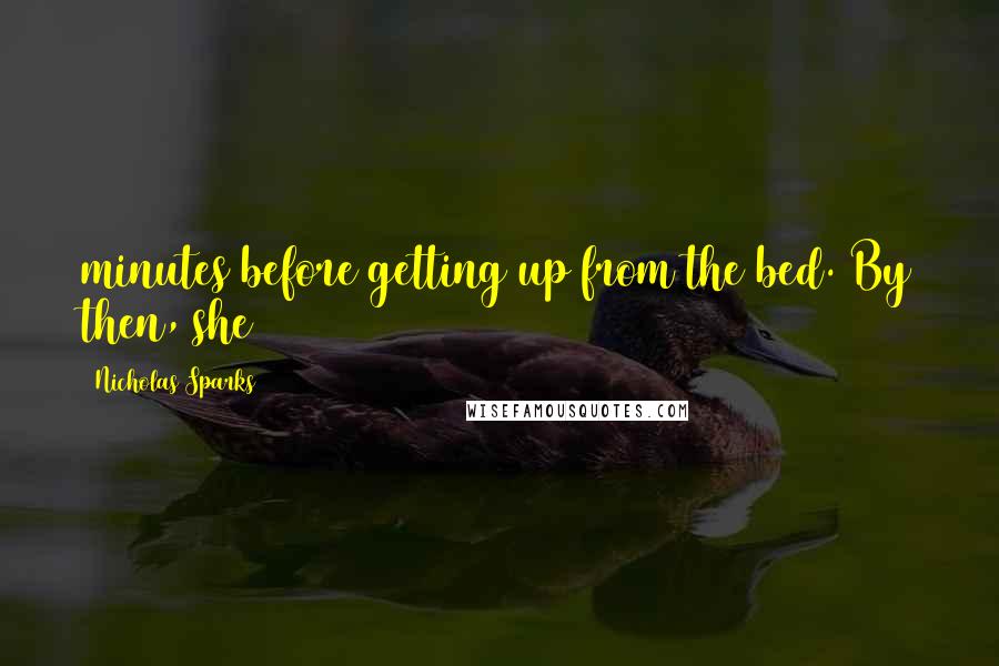 Nicholas Sparks Quotes: minutes before getting up from the bed. By then, she