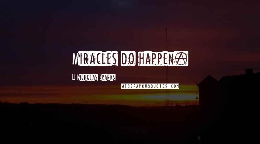 Nicholas Sparks Quotes: Miracles do happen.