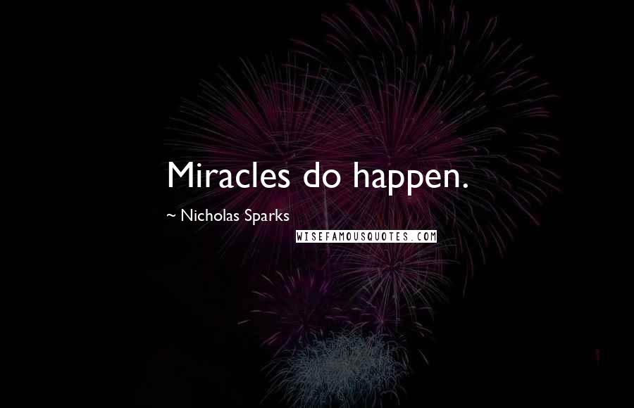 Nicholas Sparks Quotes: Miracles do happen.