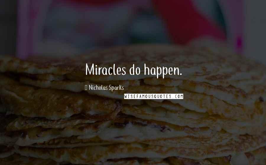 Nicholas Sparks Quotes: Miracles do happen.